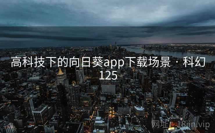高科技下的向日葵app下载场景 · 科幻125