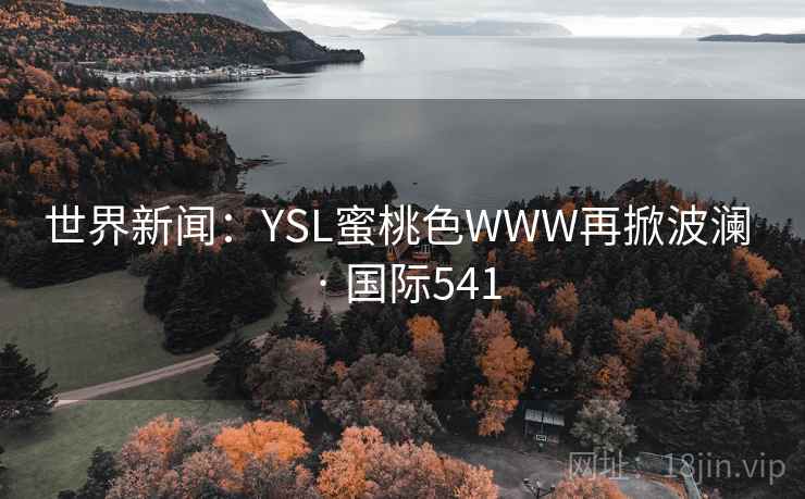 世界新闻：YSL蜜桃色WWW再掀波澜 · 国际541