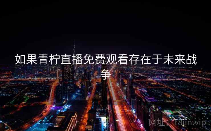 如果青柠直播免费观看存在于未来战争