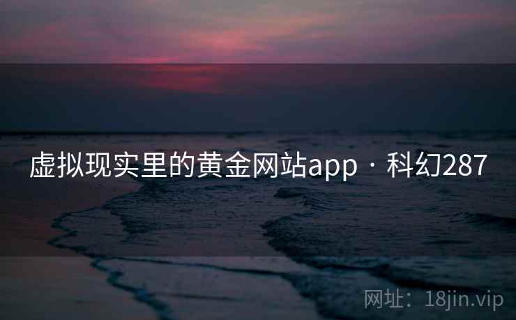 虚拟现实里的黄金网站app · 科幻287